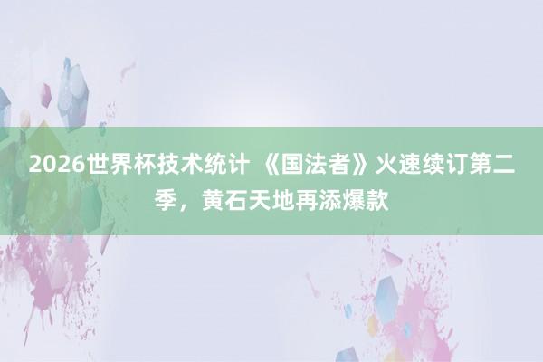 2026世界杯技术统计 《国法者》火速续订第二季,黄石天地再添爆款