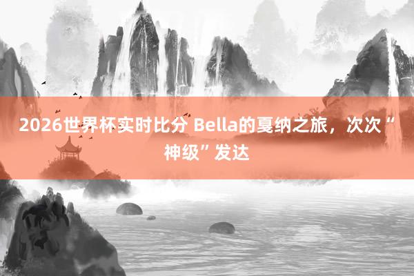 2026世界杯实时比分 Bella的戛纳之旅，<a href=