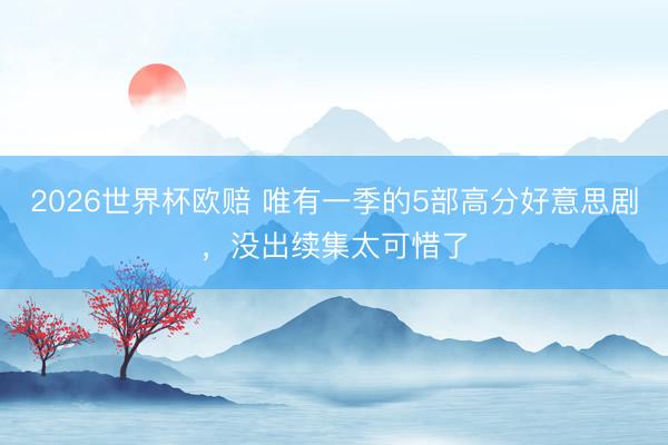 2026世界杯欧赔 唯有一季的5部高分好意思剧,没出续集太可惜了