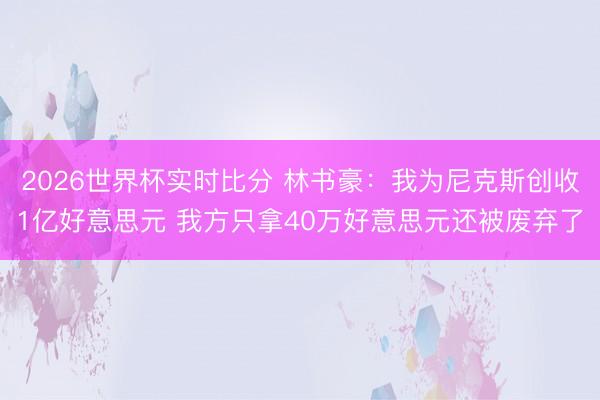 2026世界杯实时比分 林书豪:我为尼克斯创收1亿好意思元 我方只拿40万好意思元还被废弃了